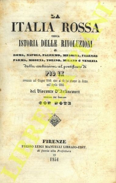 La Italia rossa ossia istoria delle rivoluzioni di Roma, Napoli, Palermo, Messina, Firenze, Parma, Modena, Torino, Milano e Venezia dalla esaltazione al pontificato di Pio IX avvenuta nel giugno 1846 sino al di lui ritorno in Roma nell'aprile 1850.