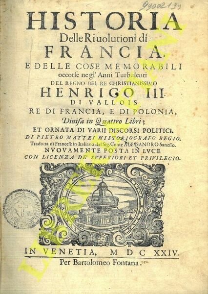 Historia delle rivolutioni di Francia e delle cose memorabili occorse negli anni turbulenti del Re christianissimo Henrico III di Vallois Re di Francia, e di Polonia.