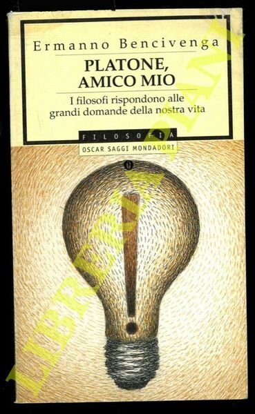 Platone, amico mio. I filosofi rispondono alle grandi domande della nostra vita.
