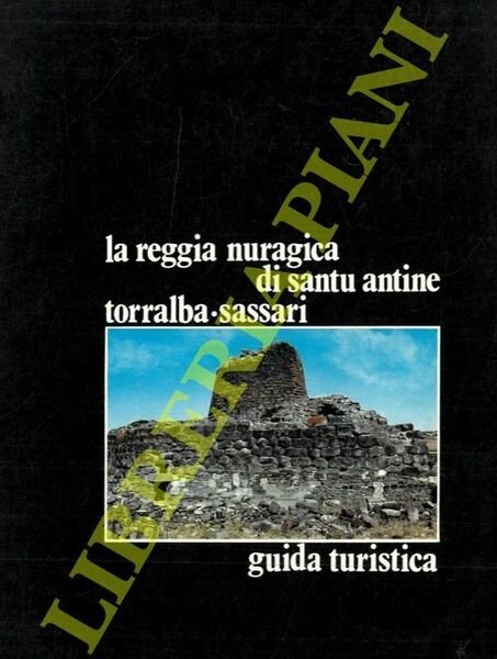 La reggia nuragica di Santu Antine. Torralba, Sassari. Guida turistica.