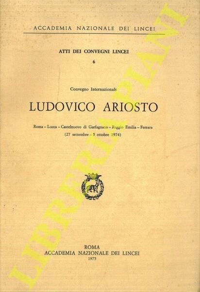 Ludovico Ariosto. Convegno Internazionale. Roma, Lucca, Castelnuovo di Garfagnana, Reggio Emilia, Ferrara 27 Settembre / 5 Ottobre 1974.