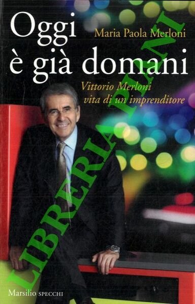 Oggi è già domani. Vittorio Merloni. Vita di un imprenditore. | Immagine principale