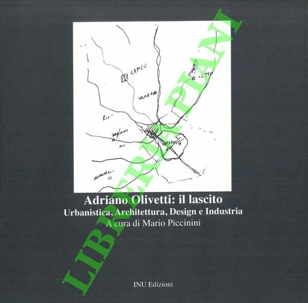 Adriano Olivetti: il lascito. Urbanistica, architettura, design e industria.