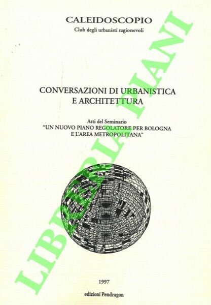 Un nuovo piano regolatore per Bologna e l'area metropolitana. Conversazioni di urbanistica e architettura.