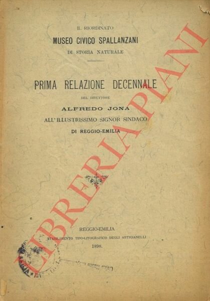 Il riordinato Museo Civico Spallanzani di Storia Naturale. Prima relazione decennale del direttore Alfredo Jona all'Illustrissimo Signor Sindaco di Reggio-Emilia.