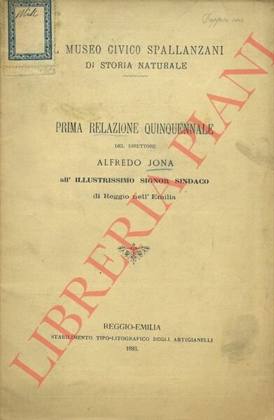 Museo Civico Spallanzani di Storia Naturale. Prima relazione quinquennale del direttore Alfredo Jona all'Illustrissimo Signor Sindaco di Reggio nell'Emilia.
