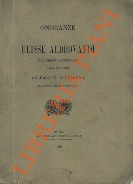 Onoranze a Ulisse Aldrovandi nel terzo centenario della sua morte celebrate a Bologna nei giorni XI, XII, XIII giugno MXCVII.