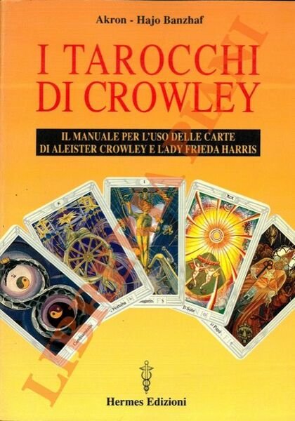 I tarocchi di Crowley. Il manuale per l'uso delle carte di Aleister Crowley e Lady Frieda Harris.