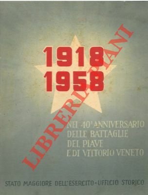 1918-1958. Nel 40° anniversario delle battaglie del Piave e di Vittorio Veneto.