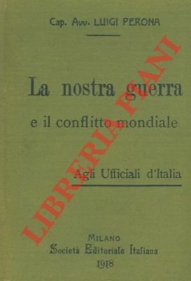 La nostra guerra e il conflitto mondiale. Agli Ufficiali d'Italia.