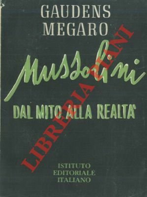 Mussolini. Dal mito alla realtà.
