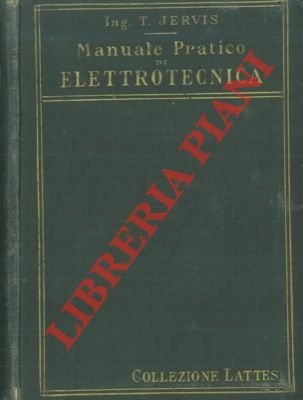 Manuale pratico di elettrotecnica. Trattazione elementare ad uso degli industriali, …