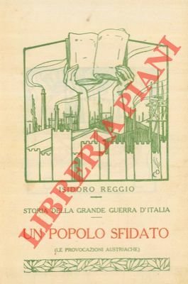 Storia della grande guerra d'Italia. Un popolo sfidato (Le provocazioni …