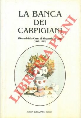 La banca dei carpigiani. 150 anni della Cassa di Risparmio di Carpi. 1843-1993 -