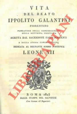 Vita del Beato Ippolito Galantini fiorentino fondatore della congregazione della …