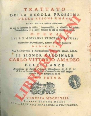 Trattato della regola prossima delle azioni umane nella scelta delle opinioni : in cui si dimostra la falsità, improbabilità, e assurdità del Sistema Probablistico, e il grave pericolo di chi in pratica lo segue.