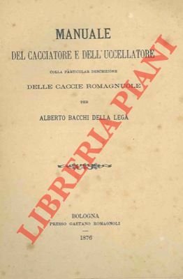Manuale del cacciatore e dell'uccellatore colla particolar descrizione delle caccie romagnuole.