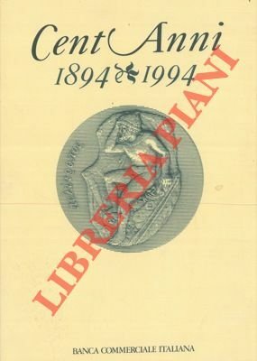 Cent'anni, 1894 – 1994. La Banca Commerciale e l'economia italiana.