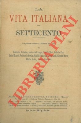 La vita italiana nel Settecento. Conferenze tenute a Firenze nel 1895 da R. Bonfadini, I. Del Lungo, E. Masi, V. Pica, G. Mazzoni, F. Martini, M. Serao, E. Panzacchi, G. Bovio, A. Eccher, A. Fradeletto.