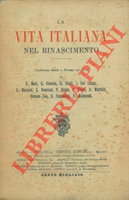 La vita italiana nel Rinascimento. Conferenze tenute a Firenze nel 1892 da E. Masi, G. Giacosa, G. Biagi, I. Del Lungo, G. Mazzoni, E. Nencioni, P. Rajna, F. Tocco, D. Martelli, Vernon Lee, E. Panzacchi, P. Molmenti.