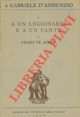 Teneo te Africa: A un legionario e a un fante - Ai combattenti italiani oltremare - Non dolet Arria dixit - Lealtà passa tutto - Oberdan - Adua.