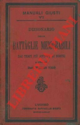 Dizionario delle battaglie memorabili dai tempi più antichi ai nostri.