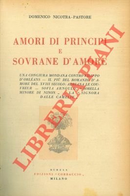 Amori di principi e sovrane d'amore. Una congiura mondana contro Filippo d'Orleans - Il più bel romanzo d'amore del XVIII secolo: Adriana Le Couvreur - Sofia Arnould , "La sorella minore di Ninon" - La "Signora delle Camelie".