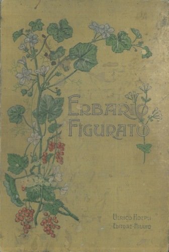 Erbario figurato. Illustrazione e descrizione delle piante usuali con speciale riguardo alle piante medicinali. Pref. del Prof. O. Mattirolo.