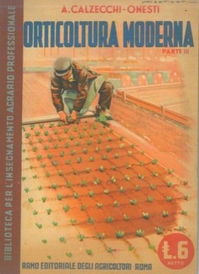 Orticoltura moderna. Parte III. Indirizzo economico delle colture - Calendari di maturazione - Ecologia e genetica orticola - Semine e trapianti.