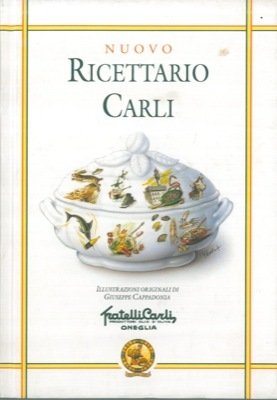 Nuovo Ricettario Carli. Manuale di igiene alimentare per la preparazione di vivande sane e gustose.