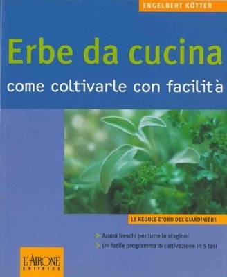 Erbe da cucina. Come coltivarle con facilità.