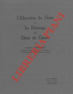 L'education du chien et le dressage du chien de chasse.
