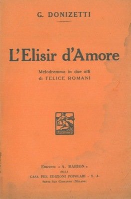 L'elisir d'amore. Melodramma in due atti di Felice Romani.