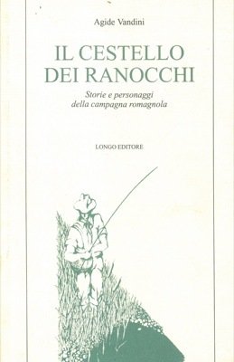 Il cestello dei ranocchi. Storie e personaggi della campagna romagnola.