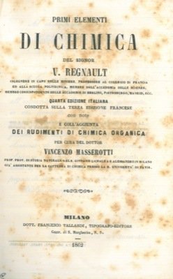 Primi elementi di chimica. Quarta versione italiana condotta sulla terza edizione francese con note e coìll'aggiunta dei rudimenti di chimica organica per cura del dott. Vìncenzo Masserotti.