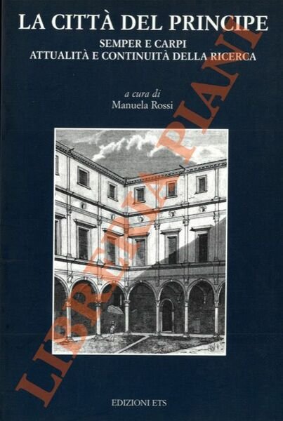 La città del Principe. Semper e Carpi - attualità e continuità della ricerca (Carpi, 9 Ottobre 1999. Atti del Convegno).