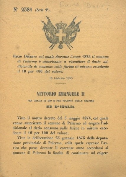 col quale durante l'anno 1875 il comune di Palermo é autorizzato a riscuotere il dazio addizionale di consumo sulle farine in misura eccedente il 10 per 100 del valore.