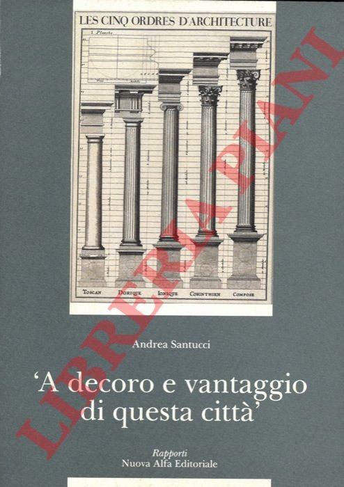 'A decoro e vantaggio di questa città'. Archi colonne capitelli. …