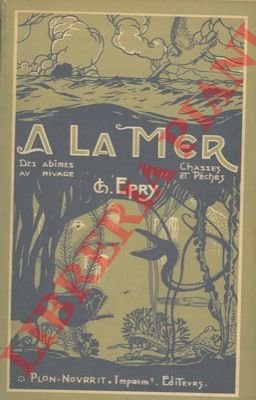 A la mer. Des abimes au rivage. Chasse et peche.