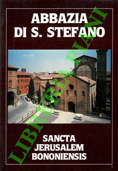 Abbazia di S. Stefano. Sancta Jerusalem Bononiensis.