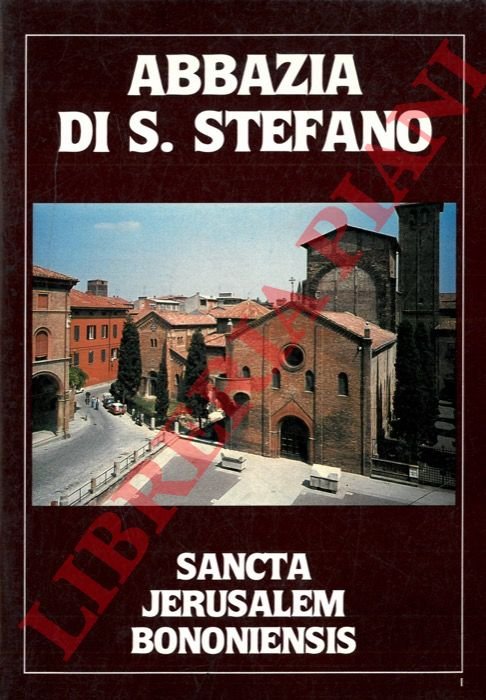 Abbazia di S. Stefano. Sancta Jerusalem Bononiensis.