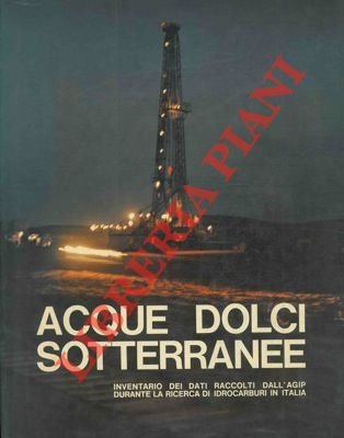 Acque dolci sotterranee. Inventario dei dati raccolti dall' AGIP durante …