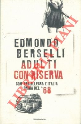 Adulti con riserva. Com'era allegra l'Italia prima del '68.