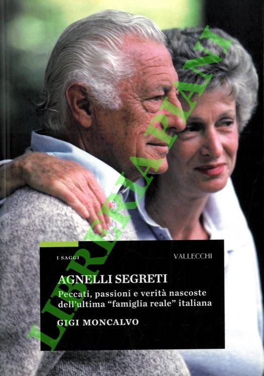 Agnelli segreti. Peccati, passioni e verità nascoste dell'ultima “famiglia reale” …