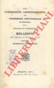 Alla Commissione Amministrativa di Bologna sulla strada di Porretta. Relazione. …