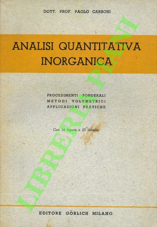 Analisi quantitativa inorganica. Procedimenti ponderali, metodi volumetrici, applicazioni pratiche.