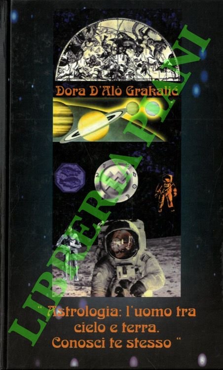 Astrologia: l'uomo tra cielo e terra. Conosci te stesso. Trattato teorico-pratico per redigere un tema di natività astrale (oroscopo), mito e storia.