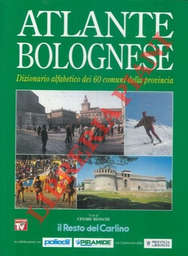 Atlante bolognese. Dizionario alfabetico dei 60comuni della provincia.