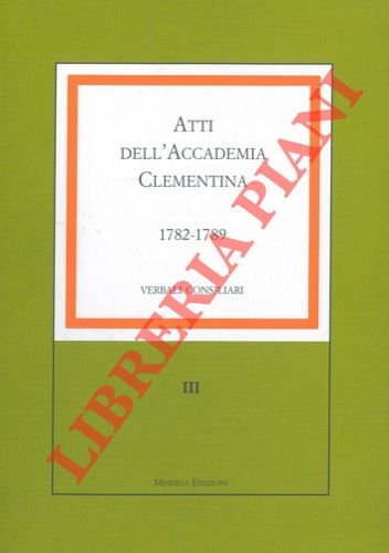 Atti dell'Accademia Clementina. Verbali consigliari. III. 1782-1789.