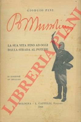Benito Mussolini. La sua vita fino ad oggi dalla strada …